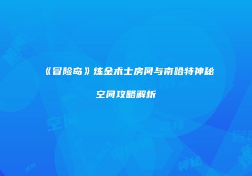 《冒险岛》炼金术士房间与南哈特神秘空间攻略解析