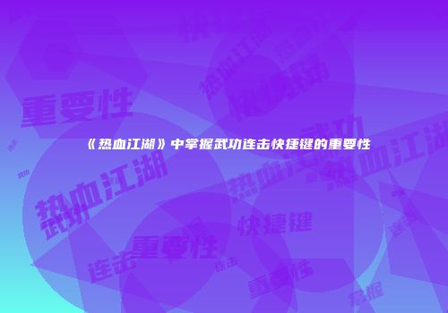 《热血江湖》中掌握武功连击快捷键的重要性
