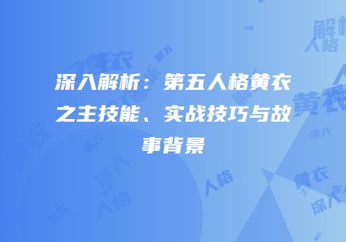 深入解析：第五人格黄衣之主技能、实战技巧与故事背景