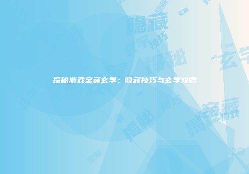 揭秘游戏宝藏玄学：隐藏技巧与玄学攻略