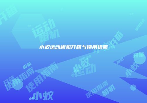 小蚁运动相机开箱与使用指南