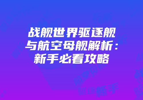 战舰世界驱逐舰与航空母舰解析：新手必看攻略