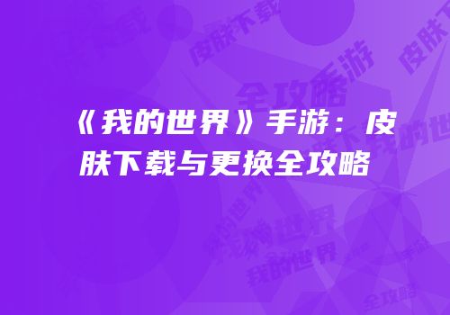 《我的世界》手游：皮肤下载与更换全攻略