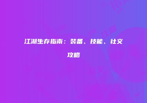 江湖生存指南：装备、技能、社交攻略