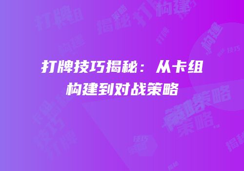打牌技巧揭秘：从卡组构建到对战策略