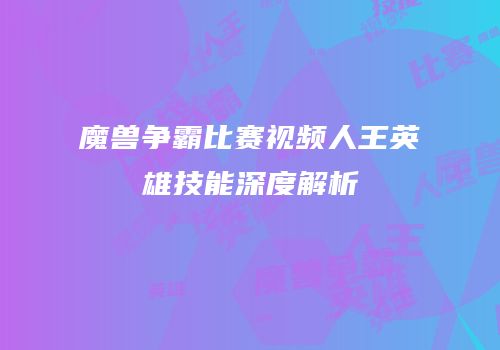 魔兽争霸比赛视频人王英雄技能深度解析