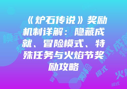 《炉石传说》奖励机制详解：隐藏成就、冒险模式、特殊任务与火焰节奖励攻略