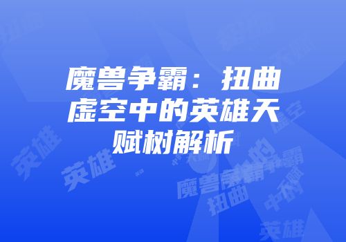 魔兽争霸：扭曲虚空中的英雄天赋树解析