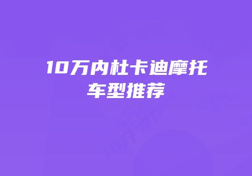 10万内杜卡迪摩托车型推荐