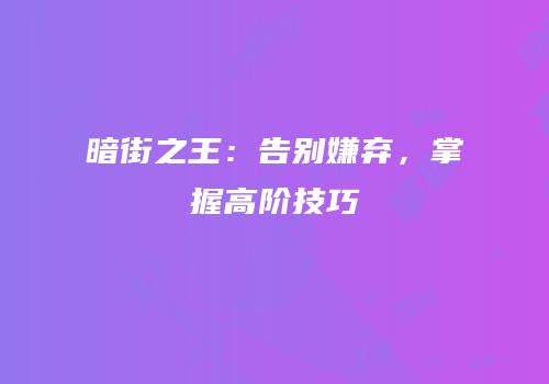 暗街之王：告别嫌弃，掌握高阶技巧