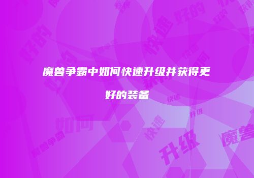 魔兽争霸中如何快速升级并获得更好的装备