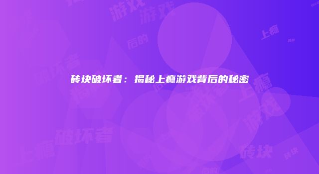 砖块破坏者：揭秘上瘾游戏背后的秘密