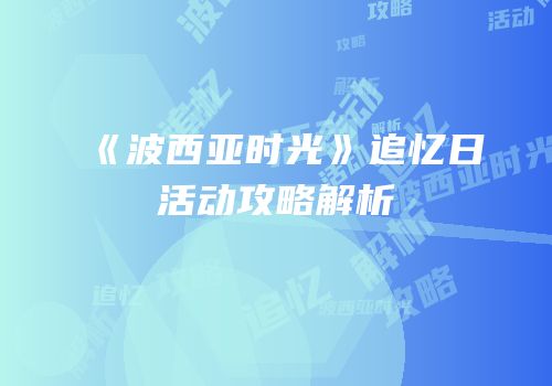 《波西亚时光》追忆日活动攻略解析