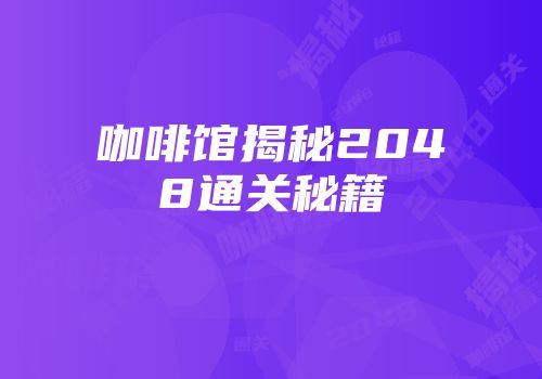 咖啡馆揭秘2048通关秘籍