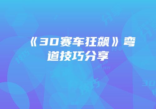 《3D赛车狂飙》弯道技巧分享