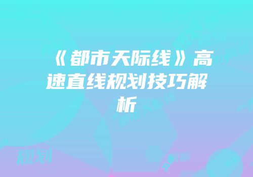 《都市天际线》高速直线规划技巧解析