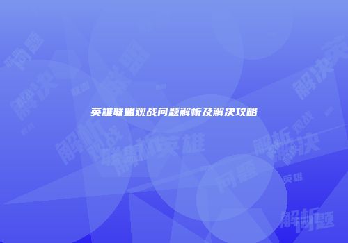 英雄联盟观战问题解析及解决攻略