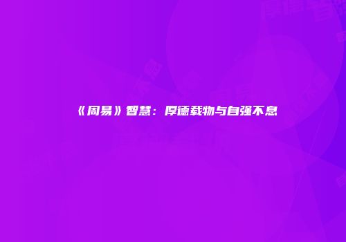 《周易》智慧：厚德载物与自强不息