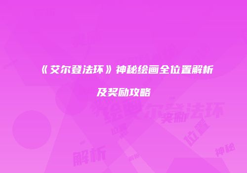 《艾尔登法环》神秘绘画全位置解析及奖励攻略