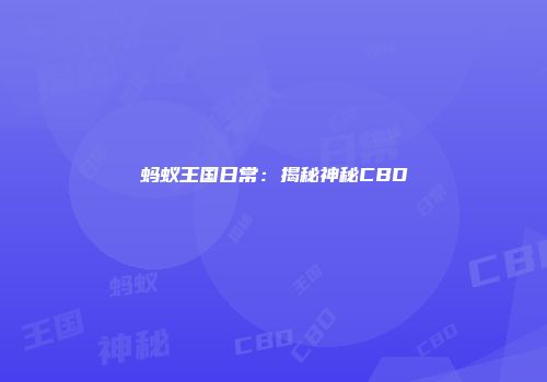 蚂蚁王国日常：揭秘神秘CBD