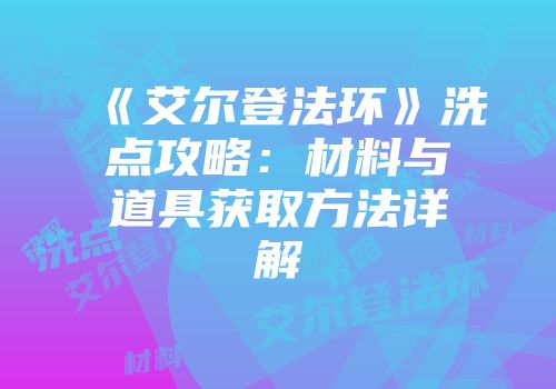 《艾尔登法环》洗点攻略：材料与道具获取方法详解