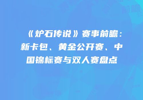 《炉石传说》赛事前瞻：新卡包、黄金公开赛、中国锦标赛与双人赛盘点