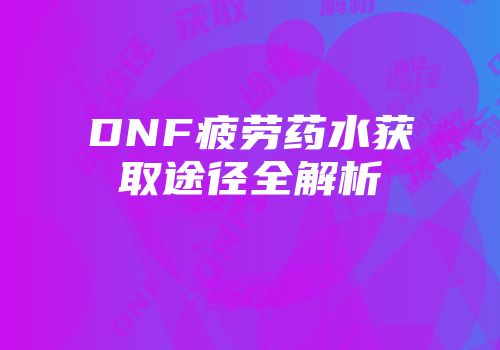 DNF疲劳药水获取途径全解析