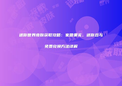 迷你世界皮肤获取攻略：家园果实、迷你豆与免费兑换方法详解