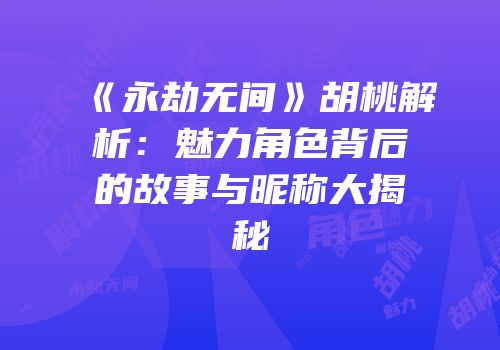 《永劫无间》胡桃解析：魅力角色背后的故事与昵称大揭秘