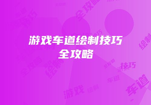 游戏车道绘制技巧全攻略