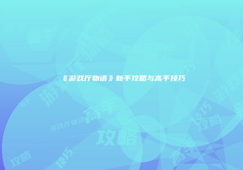 《游戏厅物语》新手攻略与高手技巧
