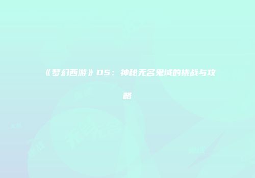 《梦幻西游》D5：神秘无名鬼域的挑战与攻略