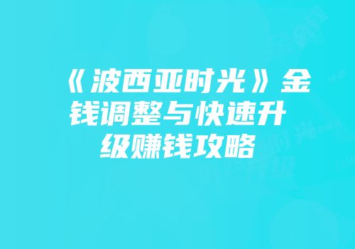 《波西亚时光》金钱调整与快速升级赚钱攻略