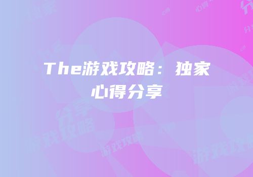 The游戏攻略：独家心得分享