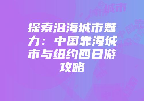 探索沿海城市魅力：中国靠海城市与纽约四日游攻略