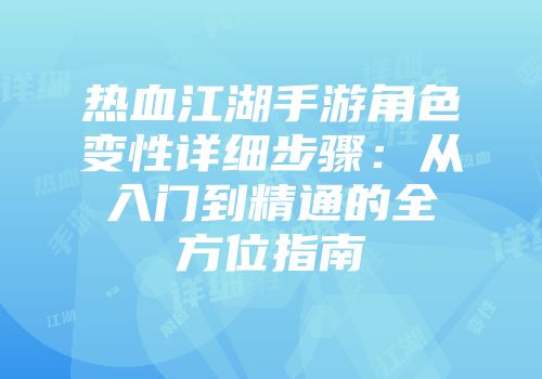 热血江湖手游角色变性详细步骤：从入门到精通的全方位指南
