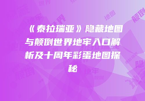《泰拉瑞亚》隐藏地图与颠倒世界地牢入口解析及十周年彩蛋地图探秘