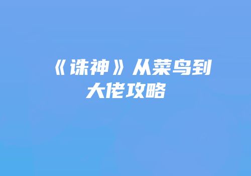 《诛神》从菜鸟到大佬攻略