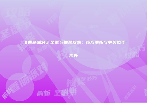 《香肠派对》圣诞节抽奖攻略：技巧解析与中奖概率提升