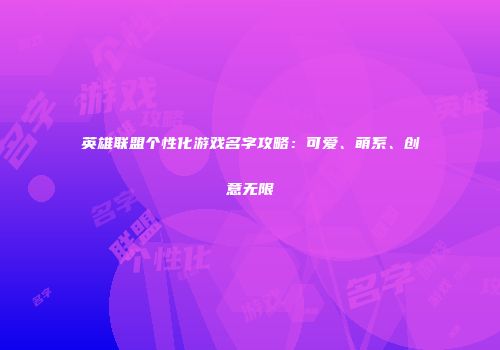 英雄联盟个性化游戏名字攻略：可爱、萌系、创意无限