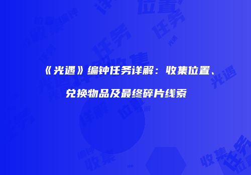 《光遇》编钟任务详解：收集位置、兑换物品及最终碎片线索