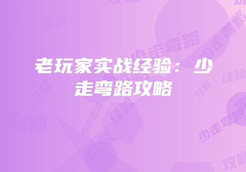 老玩家实战经验：少走弯路攻略