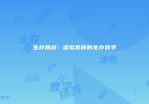 生存挑战：虚拟荒原的生存数学
