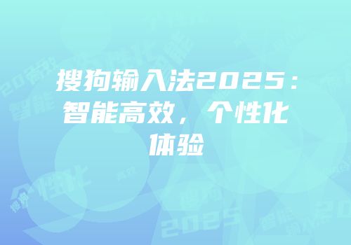 搜狗输入法2025：智能高效，个性化体验
