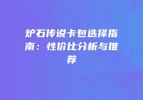 炉石传说卡包选择指南：性价比分析与推荐