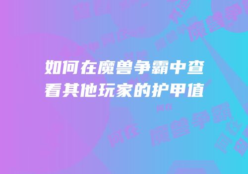 如何在魔兽争霸中查看其他玩家的护甲值