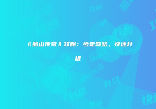 《蜀山传奇》攻略：少走弯路，快速升级