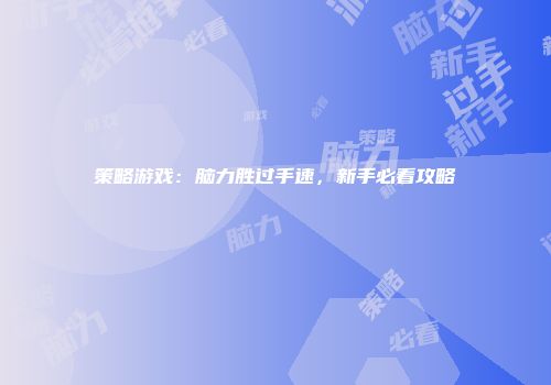 策略游戏：脑力胜过手速，新手必看攻略