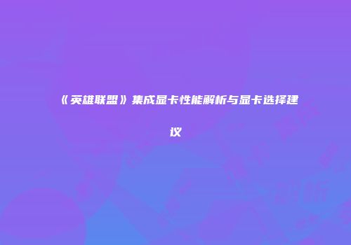 《英雄联盟》集成显卡性能解析与显卡选择建议