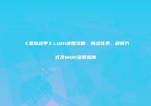 《星际战甲》LUDI地图攻略：挑战任务、解锁方式及MOD获取指南